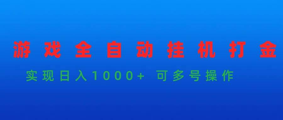 游戏全自动挂机打金项目，实现日入1000+ 可多号操作-匹左网