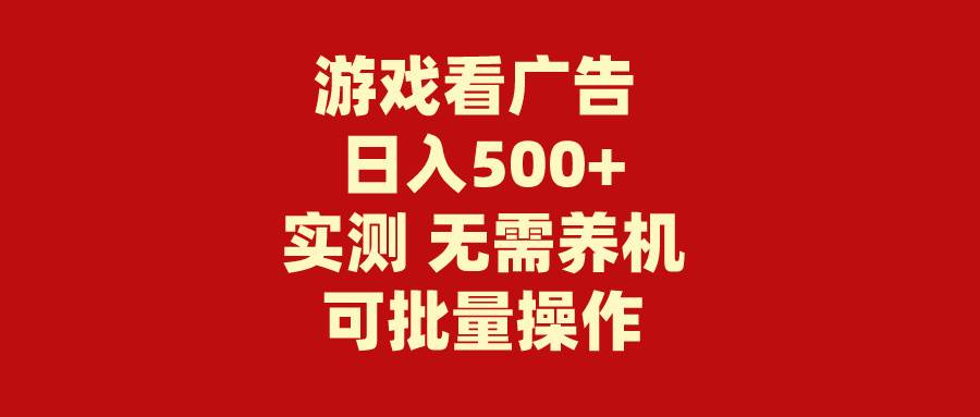 游戏看广告 无需养机 操作简单 没有成本 日入500+-匹左网