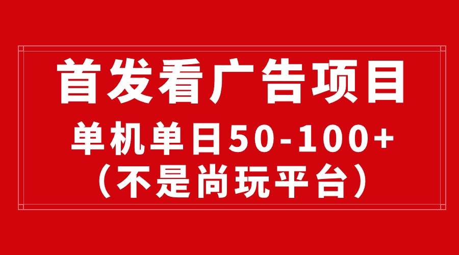 最新看广告平台（不是尚玩），单机一天稳定收益50-100+-匹左网