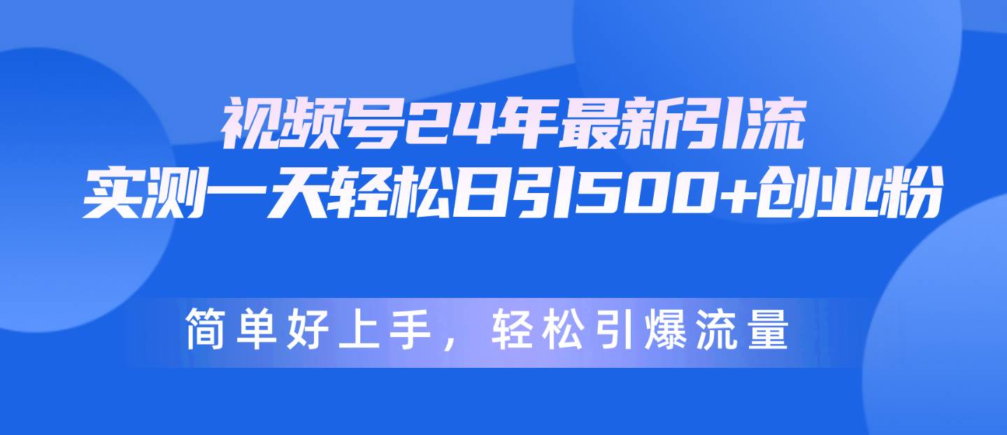 视频号24年最新引流，一天轻松日引500+创业粉，简单好上手，轻松引爆流量-匹左网