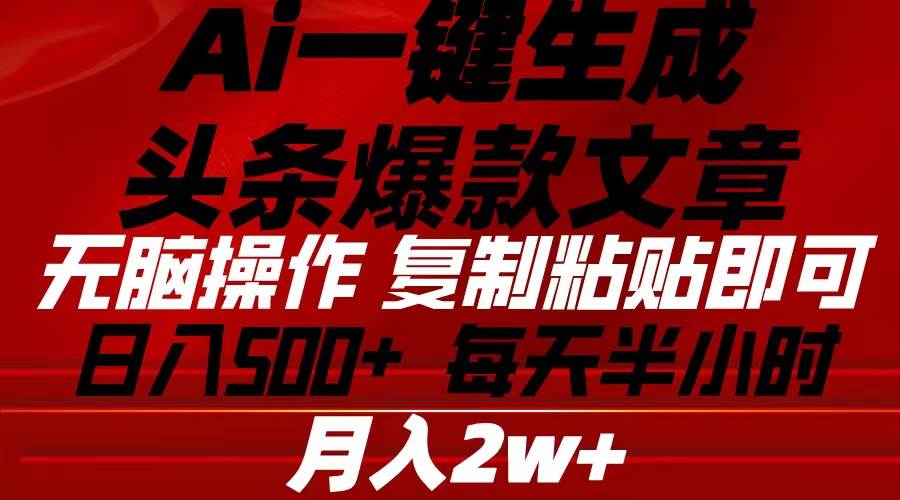 Ai一键生成头条爆款文章 复制粘贴即可简单易上手小白首选 日入500+-匹左网