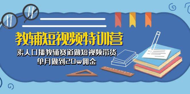 教辅-短视频特训营： 素人口播教辅赛道做短视频带货，单月做到20w佣金-匹左网