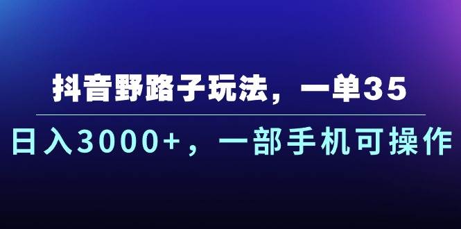 抖音野路子玩法，一单35.日入3000+，一部手机可操作-匹左网