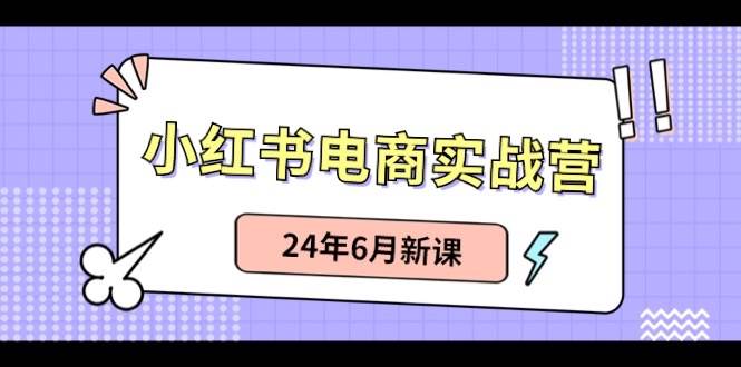 小红书电商实战营：小红书笔记带货和无人直播，24年6月新课-匹左网