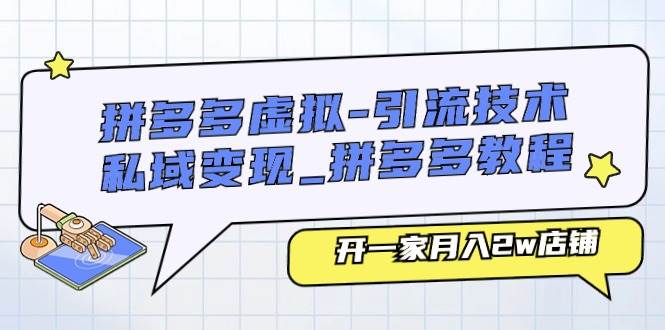 拼多多虚拟-引流技术与私域变现_拼多多教程：开一家月入2w店铺-匹左网