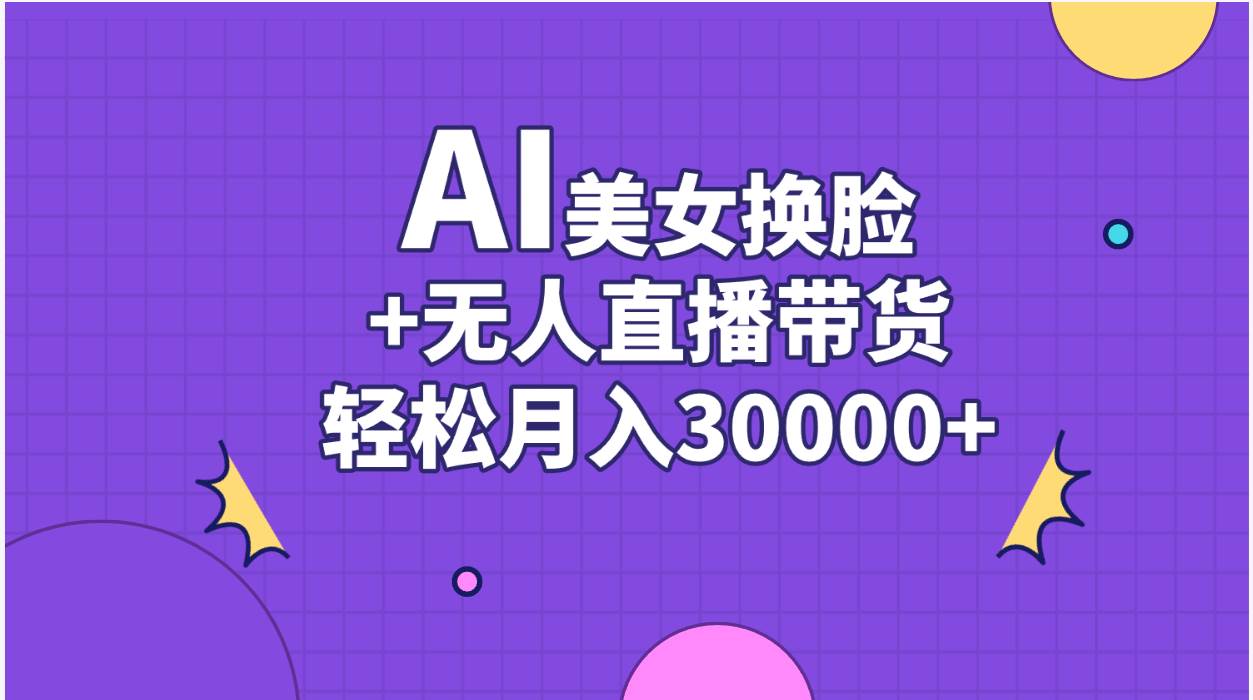 AI美女换脸视频结合无人直播带货，随便月入30000+-匹左网