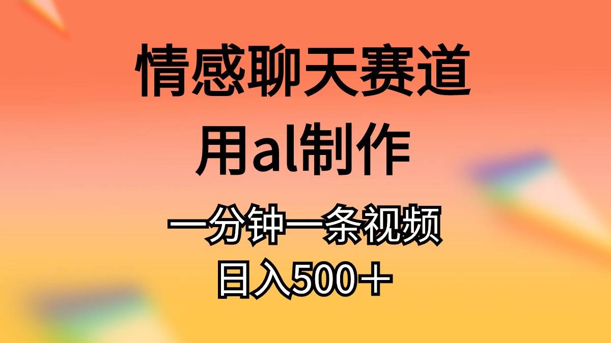 情感聊天赛道用al制作一分钟一条原创视频日入500＋-匹左网