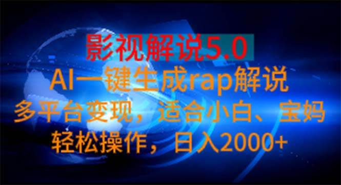 影视解说5.0  AI一键生成rap解说 多平台变现，适合小白，日入2000+-匹左网