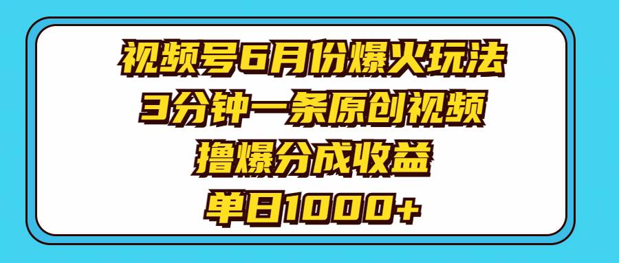 视频号6月份爆火玩法，3分钟一条原创视频，撸爆分成收益，单日1000+-匹左网