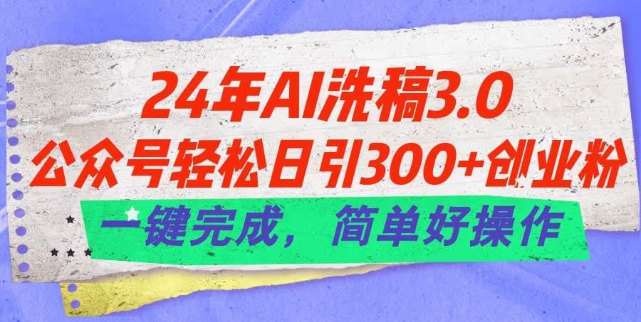 24年Ai洗稿3.0，公众号轻松日引300+创业粉，一键完成，简单好操作-匹左网