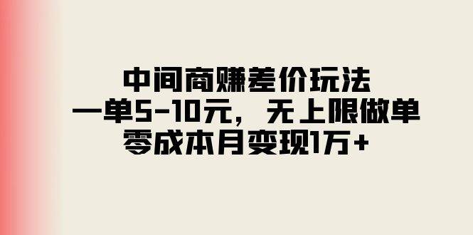 中间商赚差价玩法，一单5-10元，无上限做单，零成本月变现1万+-匹左网