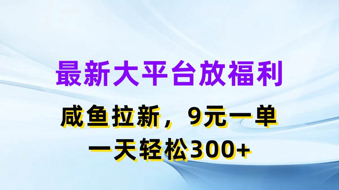 最新蓝海项目，闲鱼平台放福利，拉新一单9元，轻轻松松日入300+-匹左网