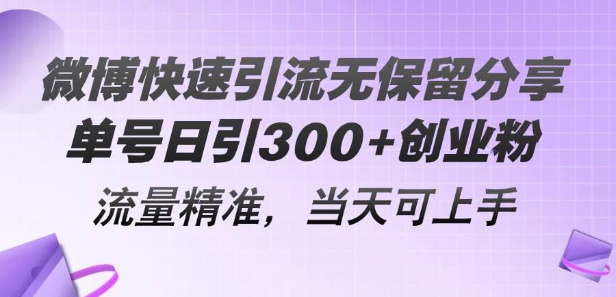 微博快速引流无保留分享，单号日引300+创业粉，流量精准，当天可上手-匹左网