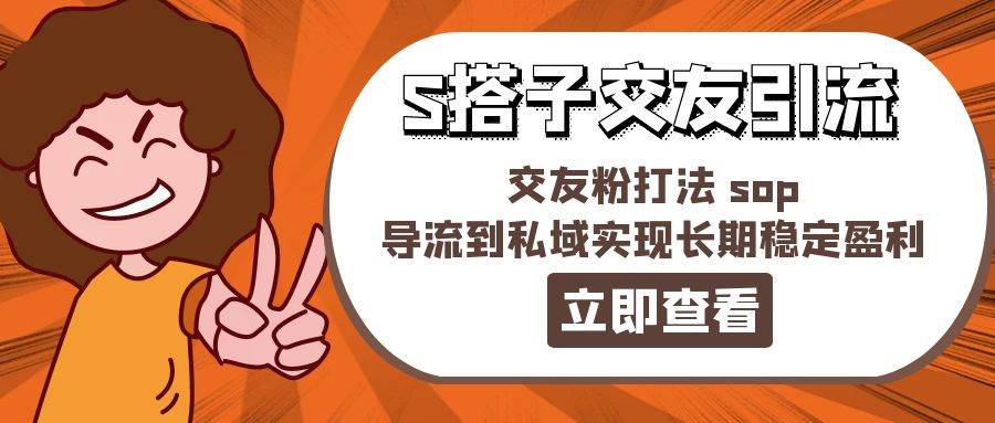 某收费888-S搭子交友引流，交友粉打法 sop，导流到私域实现长期稳定盈利-匹左网