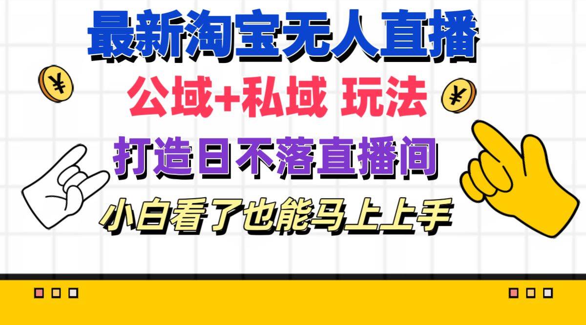 最新淘宝无人直播 公域+私域玩法打造真正的日不落直播间 小白看了也能…-匹左网