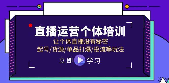 直播运营个体培训，让个体直播没有秘密，起号/货源/单品打爆/投流等玩法-匹左网