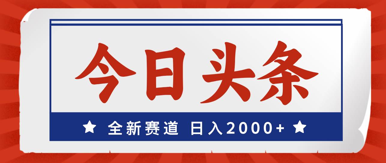 今日头条，全新赛道，小白易上手，日入2000+-匹左网