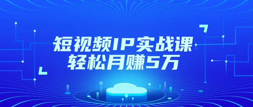 短视频IP实战课！独创一键复制学习法，新领域掘金，月赚5万不是梦-匹左网