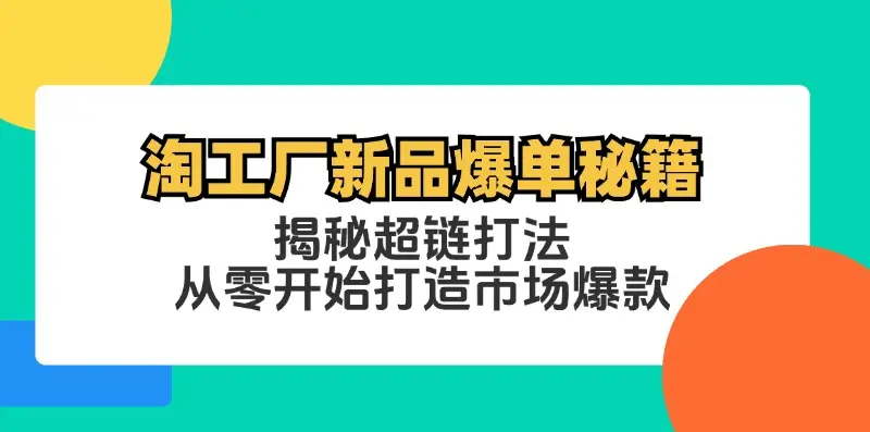 淘工厂新品如何爆单，零基础打造店铺爆款，超链新品技巧大公开！-匹左网